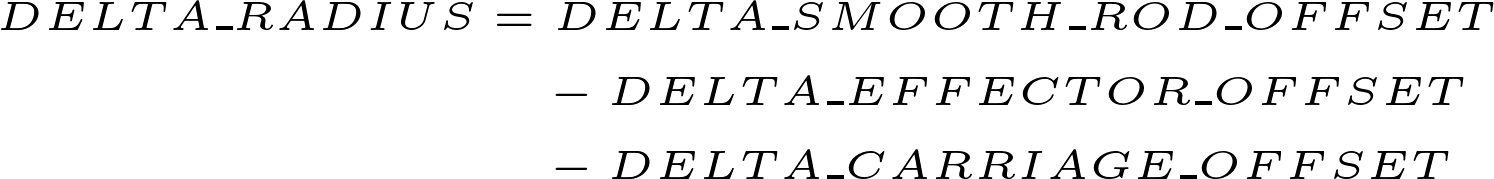 \begin{align*} 
DELTA\_RADIUS &= DELTA\_SMOOTH\_ROD\_OFFSET \\
              &\ \ \ - DELTA\_EFFECTOR\_OFFSET \\
              &\ \ \ - DELTA\_CARRIAGE\_OFFSET
\end{align*}