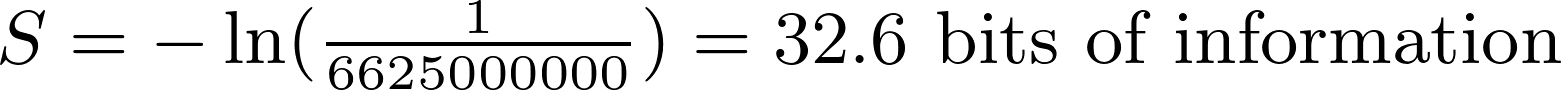 S = -\ln (\frac{1}{6625000000}) = \text{32.6 bits of information}