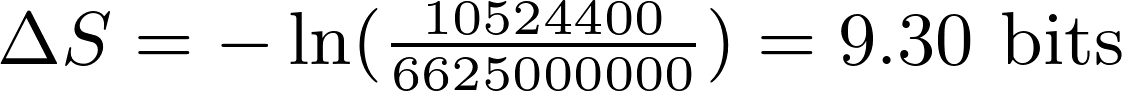\Delta S = -\ln (\frac{10524400}{6625000000}) = \text{9.30 bits}